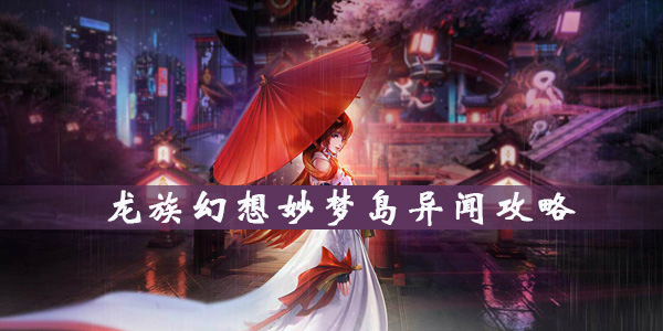 龙族幻想妙梦岛异闻攻略