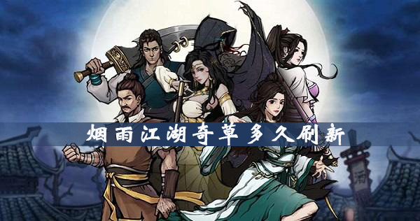 烟雨江湖奇草多久刷新