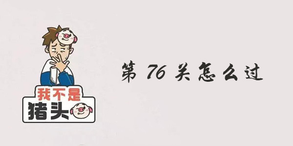 我不是猪头第76关攻略