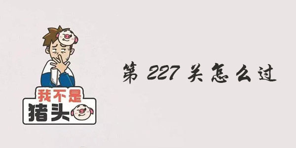 我不是猪头第227关攻略